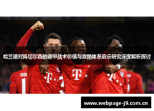 哈兰德对阵切尔西的德甲战术价值与攻防体系启示研究深度解析探讨